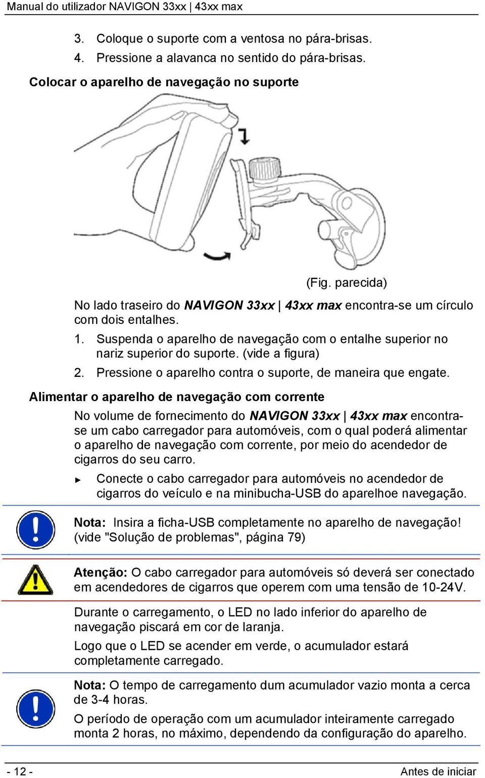 (vide a figura) 2. Pressione o aparelho contra o suporte, de maneira que engate.