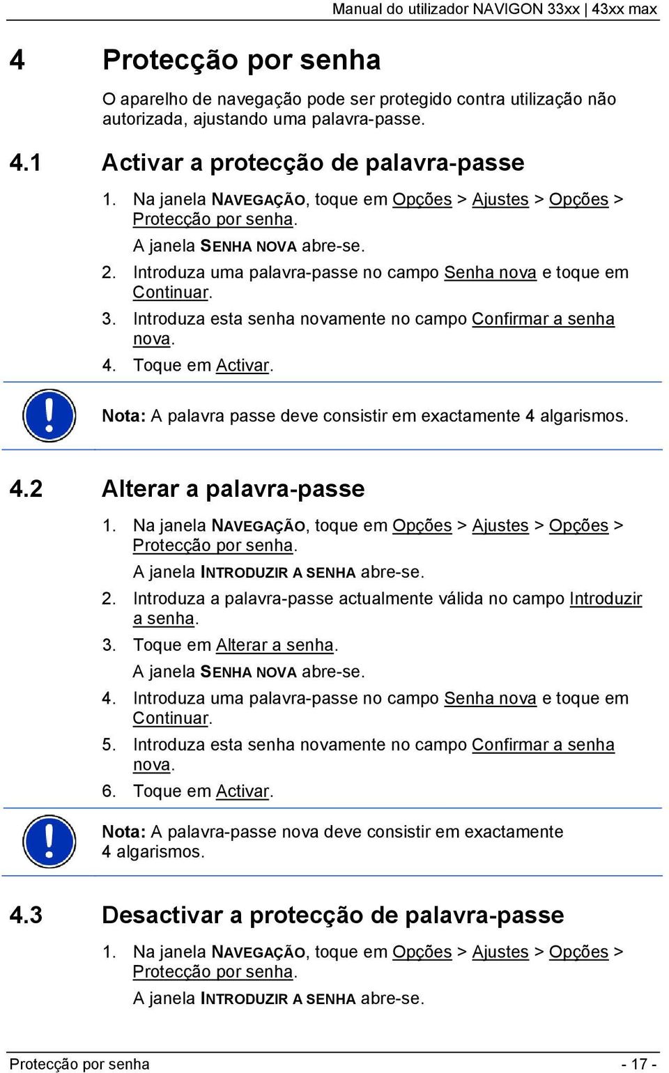 Introduza esta senha novamente no campo Confirmar a senha nova. 4. Toque em Activar. Nota: A palavra passe deve consistir em exactamente 4 algarismos. 4.2 Alterar a palavra-passe 1.