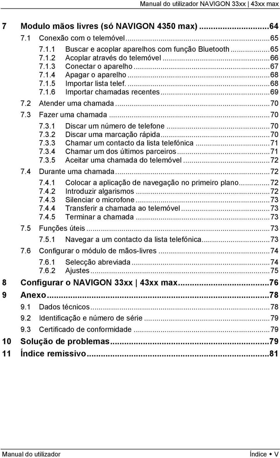 ..70 7.3.2 Discar uma marcação rápida...70 7.3.3 Chamar um contacto da lista telefónica...71 7.3.4 Chamar um dos últimos parceiros...71 7.3.5 Aceitar uma chamada do telemóvel...72 7.