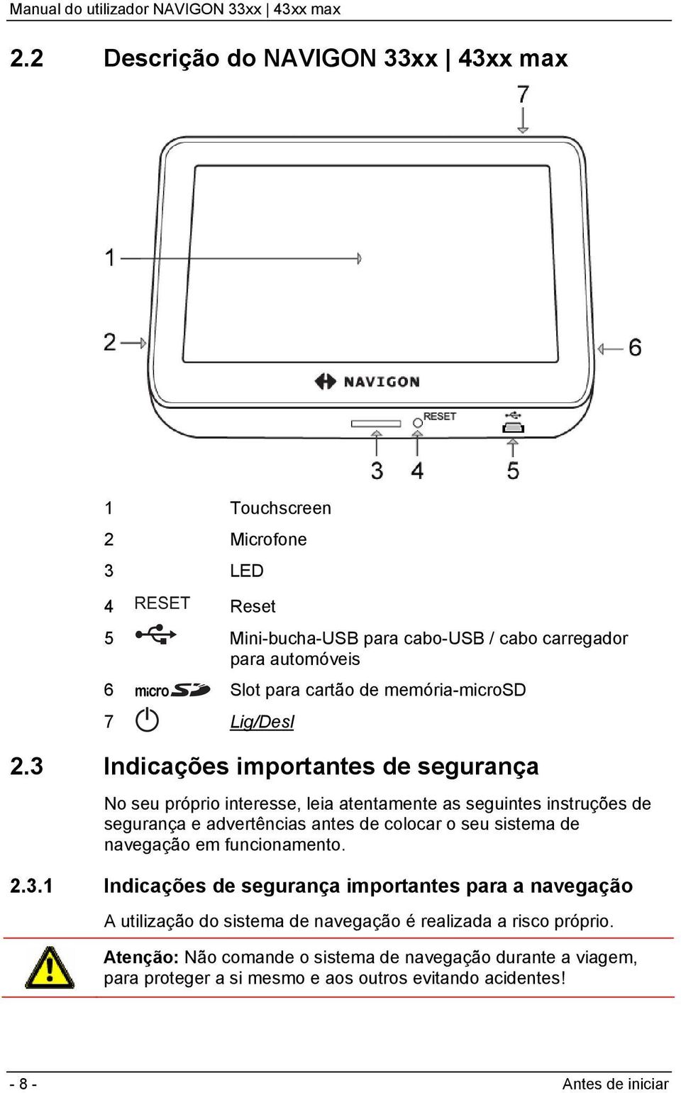 3 Indicações importantes de segurança No seu próprio interesse, leia atentamente as seguintes instruções de segurança e advertências antes de colocar o seu sistema