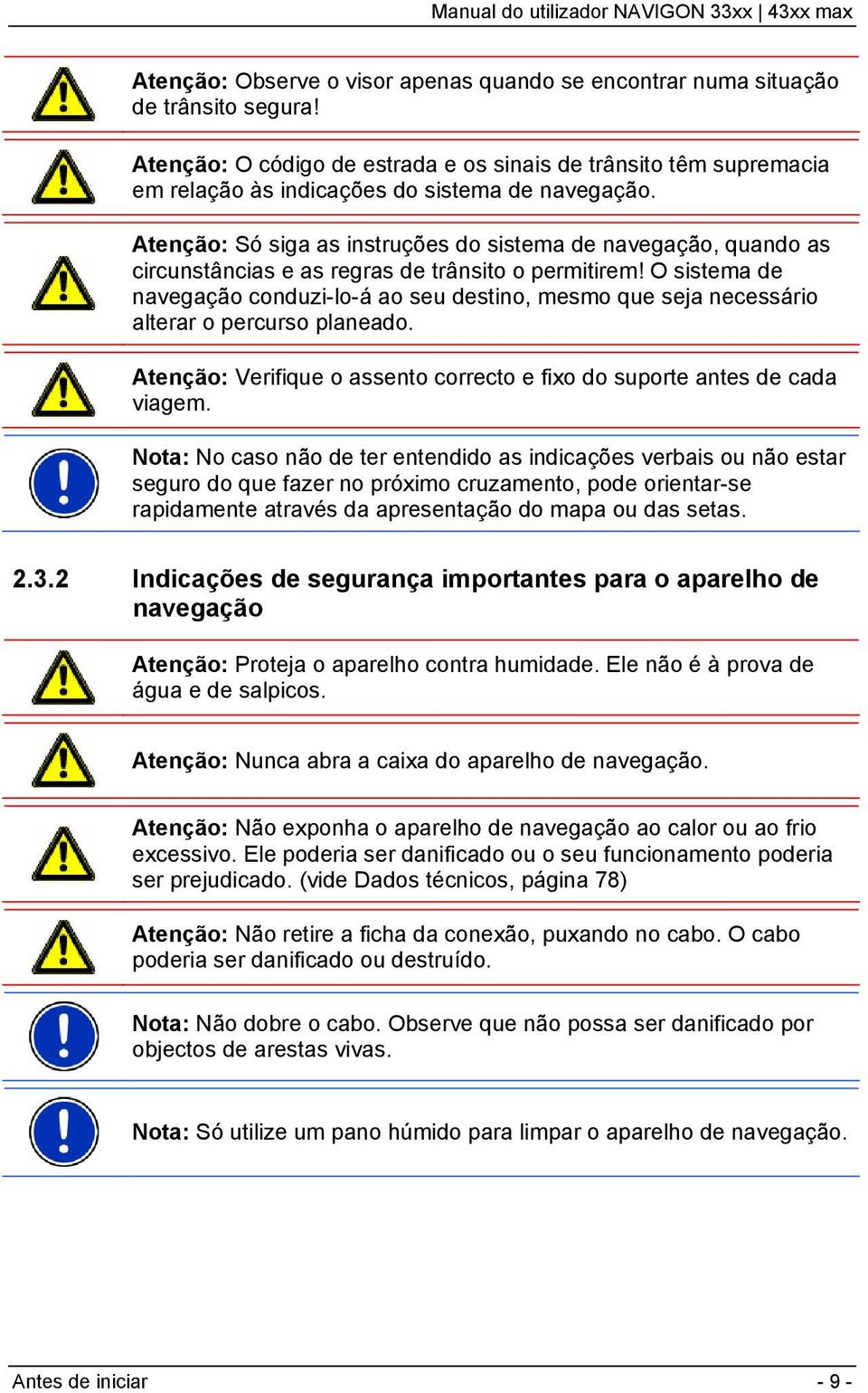 Atenção: Só siga as instruções do sistema de navegação, quando as circunstâncias e as regras de trânsito o permitirem!