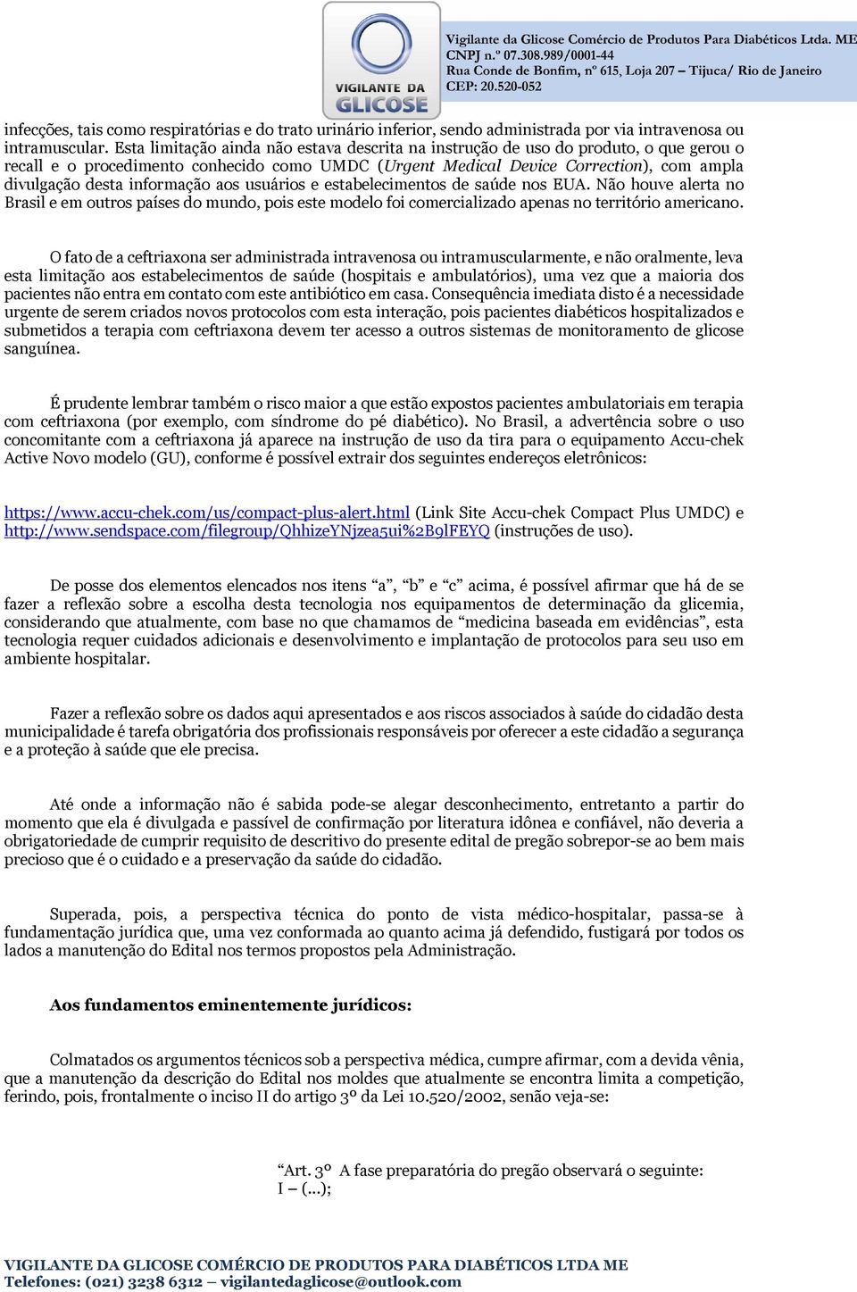 informação aos usuários e estabelecimentos de saúde nos EUA. Não houve alerta no Brasil e em outros países do mundo, pois este modelo foi comercializado apenas no território americano.