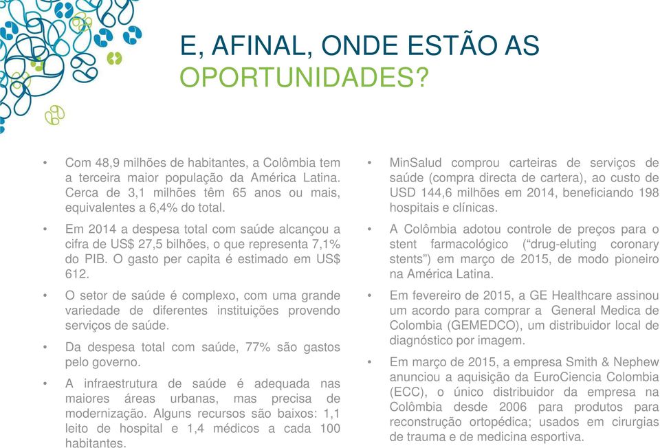 O setor de saúde é complexo, com uma grande variedade de diferentes instituições provendo serviços de saúde. Da despesa total com saúde, 77% são gastos pelo governo.