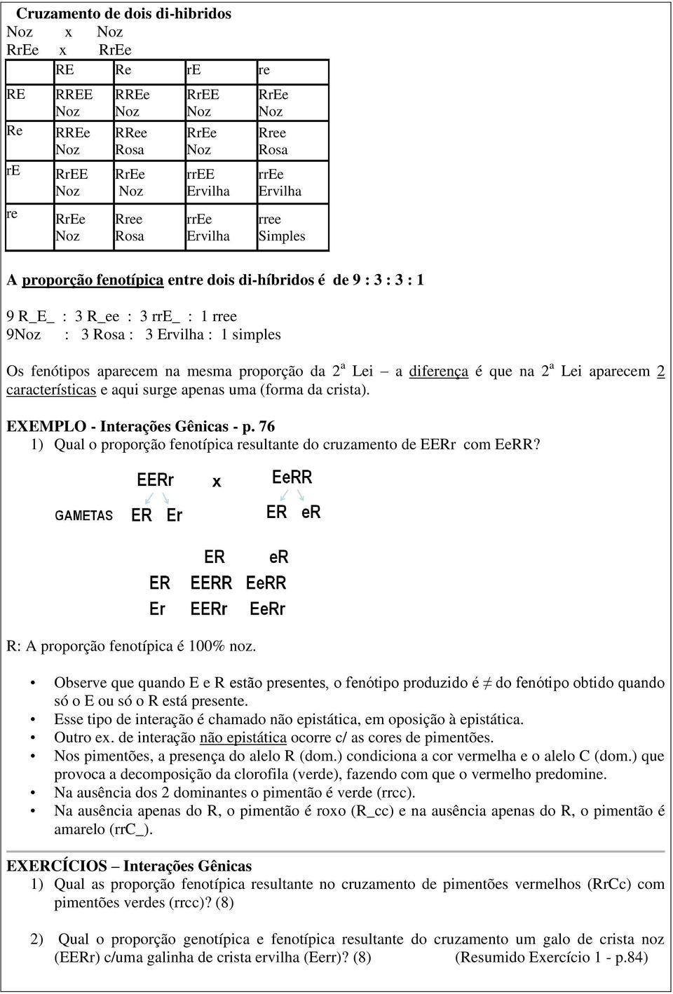 características e aqui surge apenas uma (forma da crista). EXEMPLO - Interações Gênicas - p. 76 1) Qual o proporção fenotípica resultante do cruzamento de EERr com EeRR?