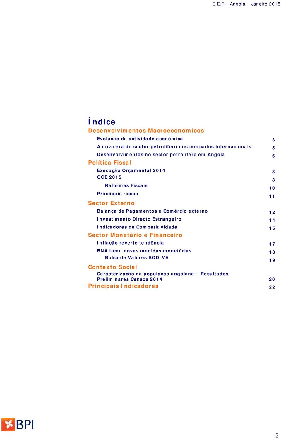 Comércio externo 12 Investimento Directo Estrangeiro 14 Indicadores de Competitividade 15 Sector Monetário e Financeiro Inflação reverte tendência 17 BNA toma