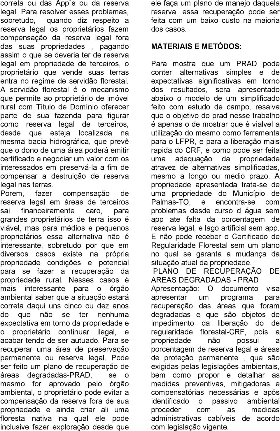 reserva legal em propriedade de terceiros, o proprietário que vende suas terras entra no regime de servidão florestal.