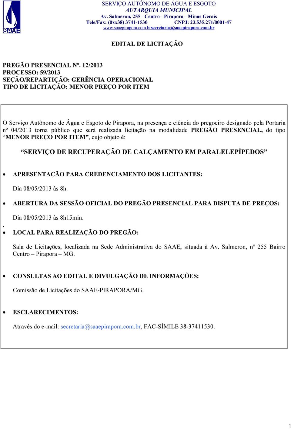 pela Portaria nº 04/2013 torna público que será realizada licitação na modalidade PREGÃO PRESENCIAL, do tipo MENOR PREÇO POR ITEM, cujo objeto é: SERVIÇO DE RECUPERAÇÃO DE CALÇAMENTO EM