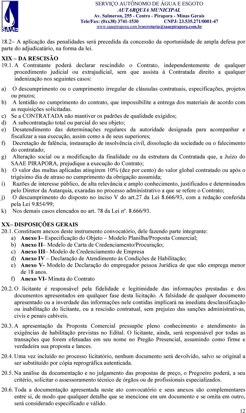 cumprimento irregular de cláusulas contratuais, especificações, projetos ou prazos; b) A lentidão no cumprimento do contrato, que impossibilite a entrega dos materiais de acordo com as requisições