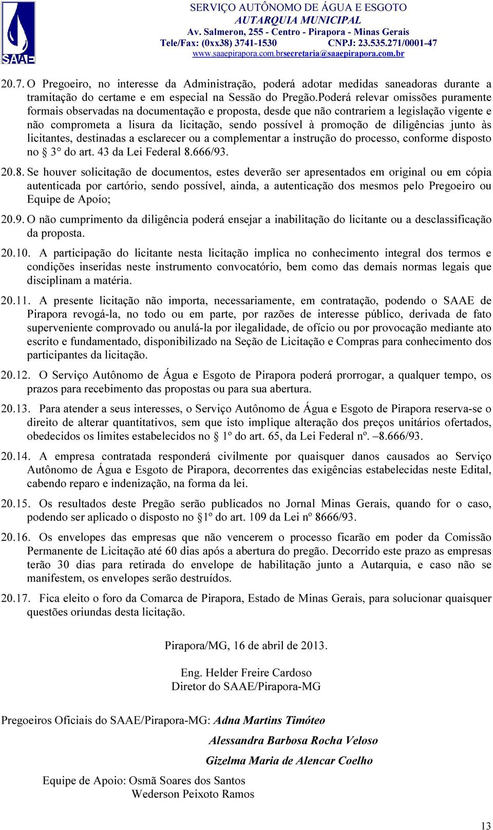 diligências junto às licitantes, destinadas a esclarecer ou a complementar a instrução do processo, conforme disposto no 3 do art. 43 da Lei Federal 8.