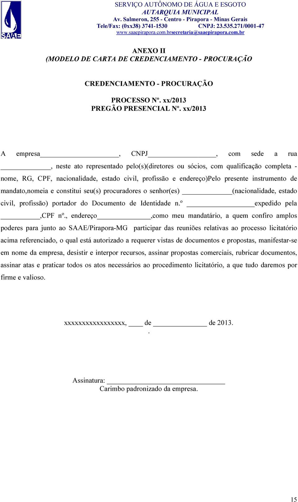 instrumento de mandato,nomeia e constitui seu(s) procuradores o senhor(es) (nacionalidade, estado civil, profissão) portador do Documento de Identidade n.º expedido pela,cpf nº.