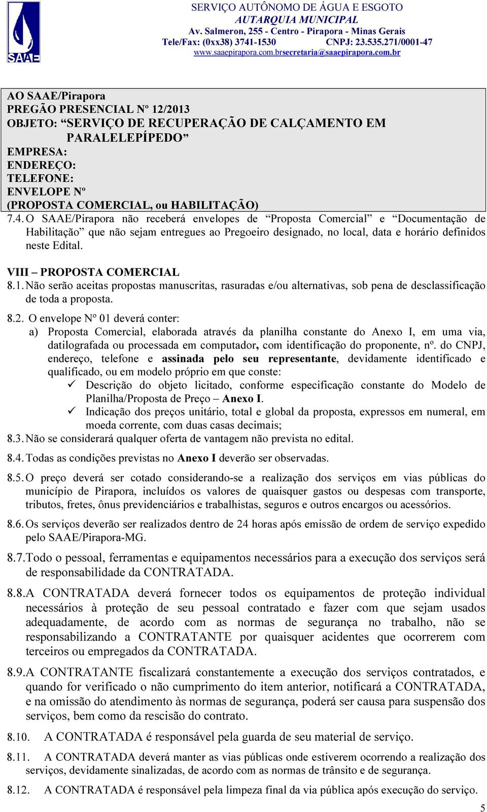 VIII PROPOSTA COMERCIAL 8.1. Não serão aceitas propostas manuscritas, rasuradas e/ou alternativas, sob pena de desclassificação de toda a proposta. 8.2.