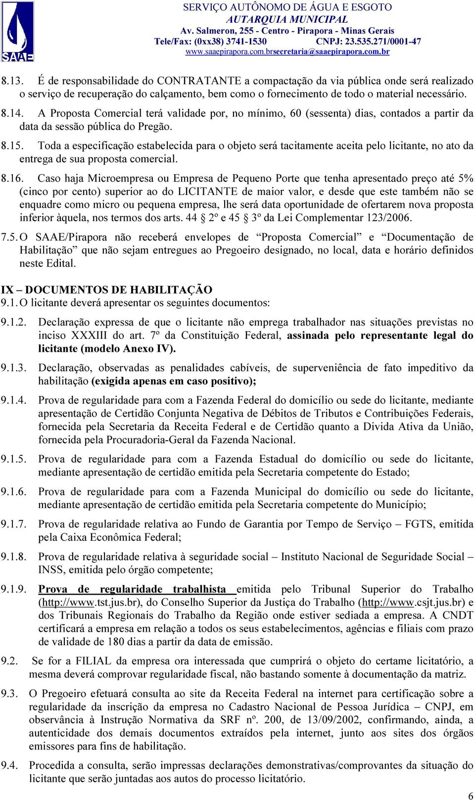 Toda a especificação estabelecida para o objeto será tacitamente aceita pelo licitante, no ato da entrega de sua proposta comercial. 8.16.