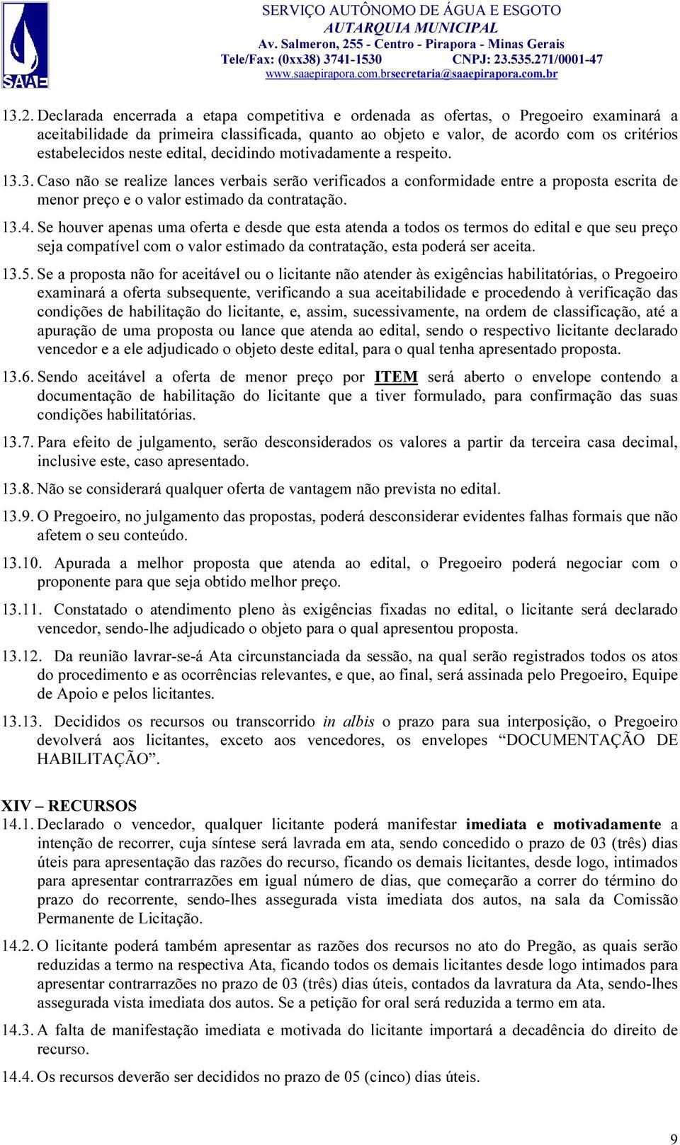 3. Caso não se realize lances verbais serão verificados a conformidade entre a proposta escrita de menor preço e o valor estimado da contratação. 13.4.