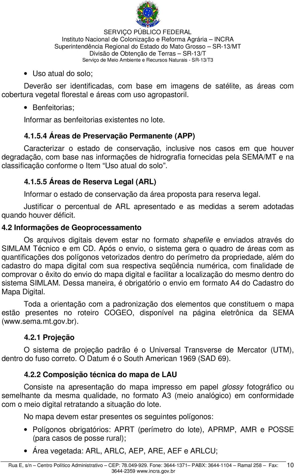 4 Áreas de Preservação Permanente (APP) Caracterizar o estado de conservação, inclusive nos casos em que houver degradação, com base nas informações de hidrografia fornecidas pela SEMA/MT e na