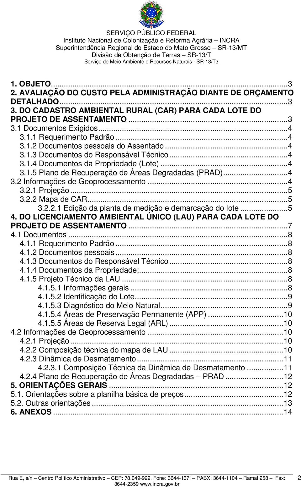 .. 4 3.2 Informações de Geoprocessamento... 4 3.2.1 Projeção... 5 3.2.2 Mapa de CAR... 5 3.2.2.1 Edição da planta de medição e demarcação do lote... 5 4.