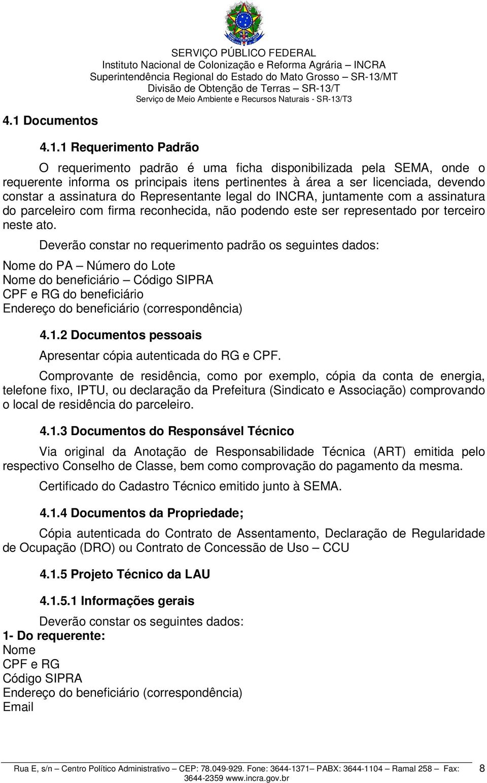 Deverão constar no requerimento padrão os seguintes dados: Nome do PA Número do Lote Nome do beneficiário Código SIPRA CPF e RG do beneficiário Endereço do beneficiário (correspondência) 4.1.