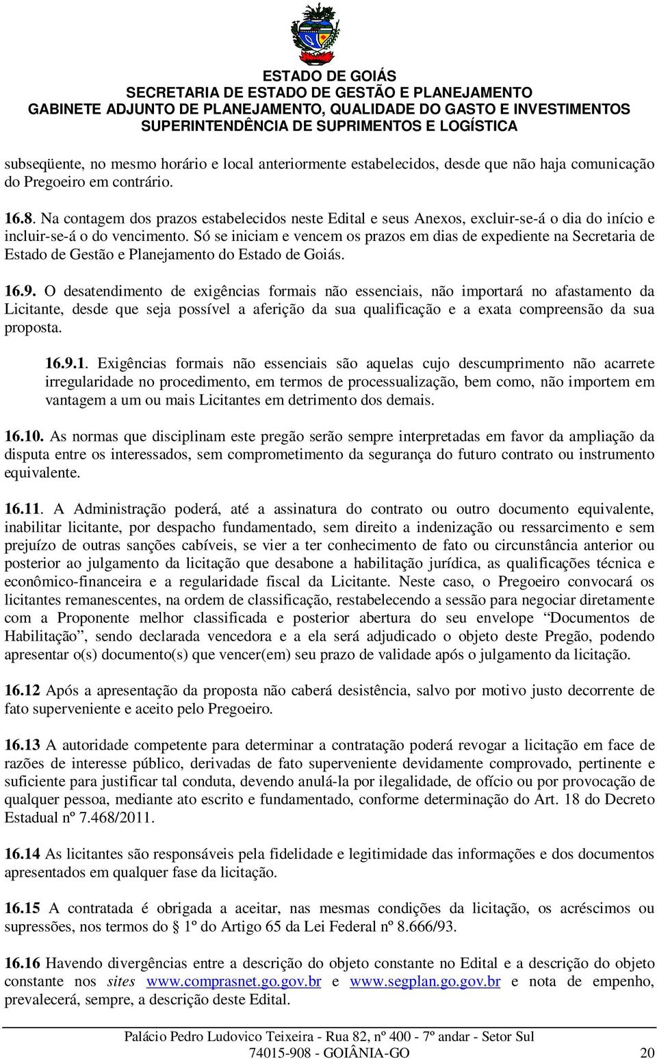 Só se iniciam e vencem os prazos em dias de expediente na Secretaria de Estado de Gestão e Planejamento do Estado de Goiás. 16.9.