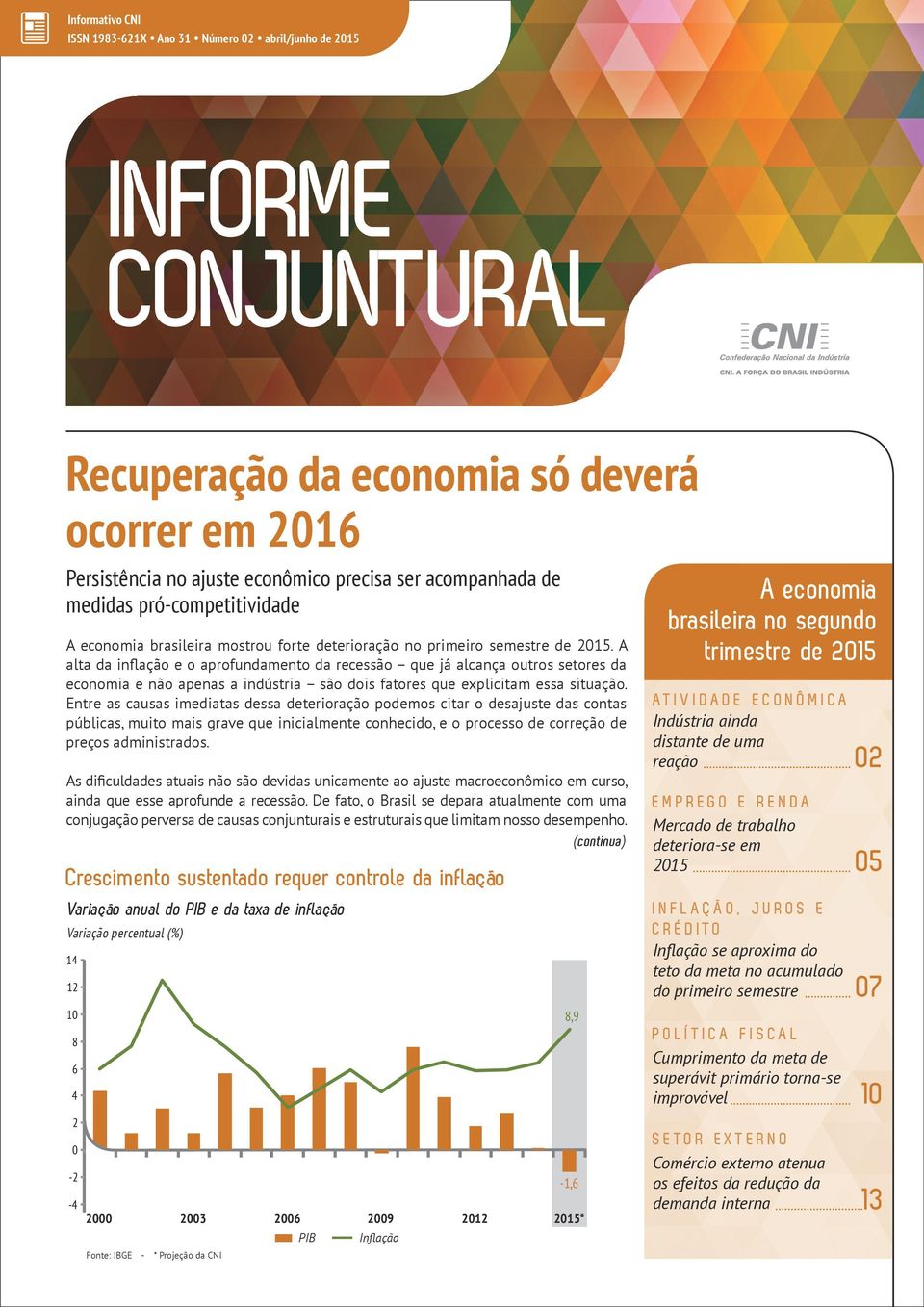 A alta da inflação e o aprofundamento da recessão que já alcança outros setores da economia e não apenas a indústria são dois fatores que explicitam essa situação.