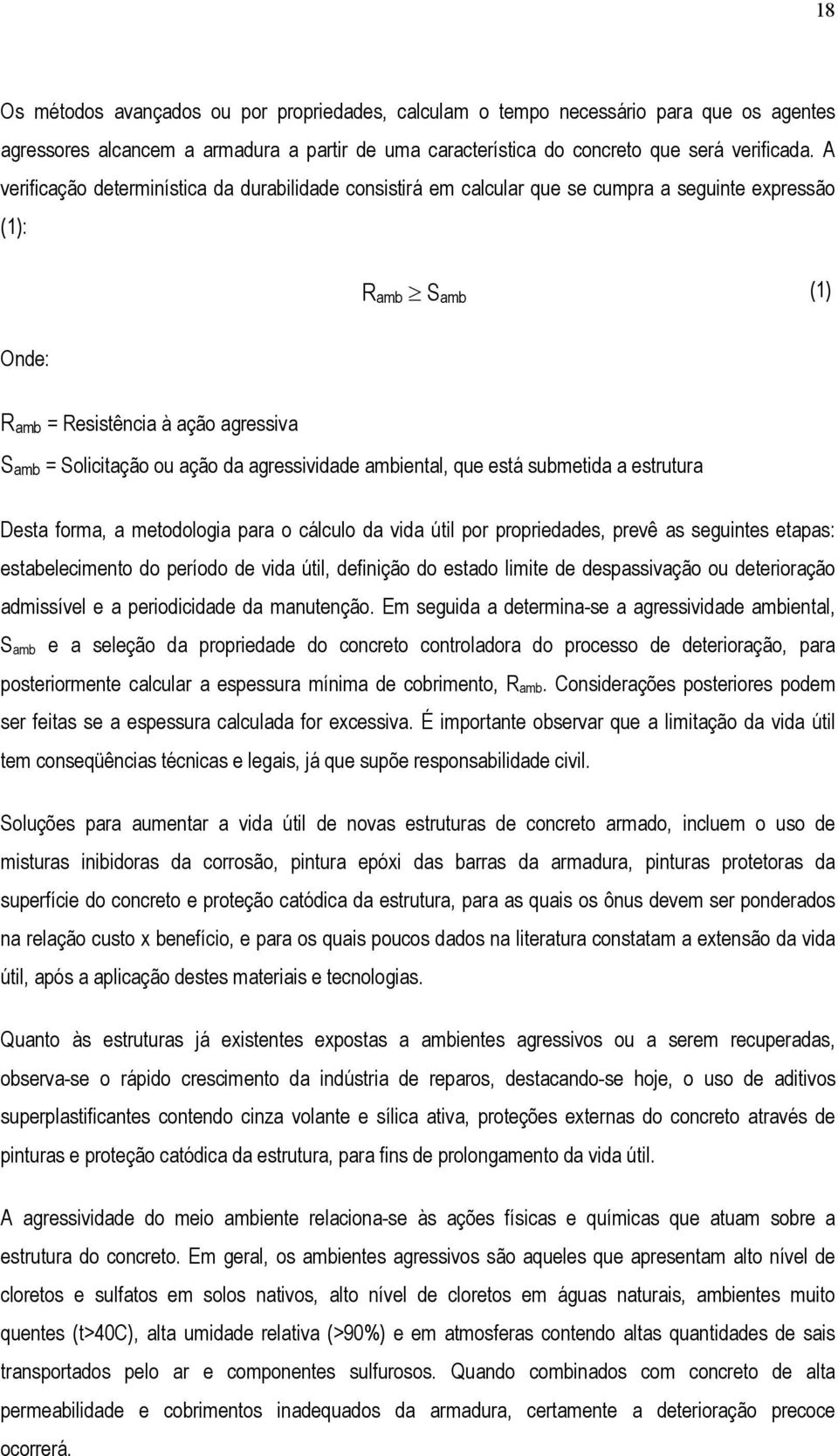 agressividade ambiental, que está submetida a estrutura Desta forma, a metodologia para o cálculo da vida útil por propriedades, prevê as seguintes etapas: estabelecimento do período de vida útil,