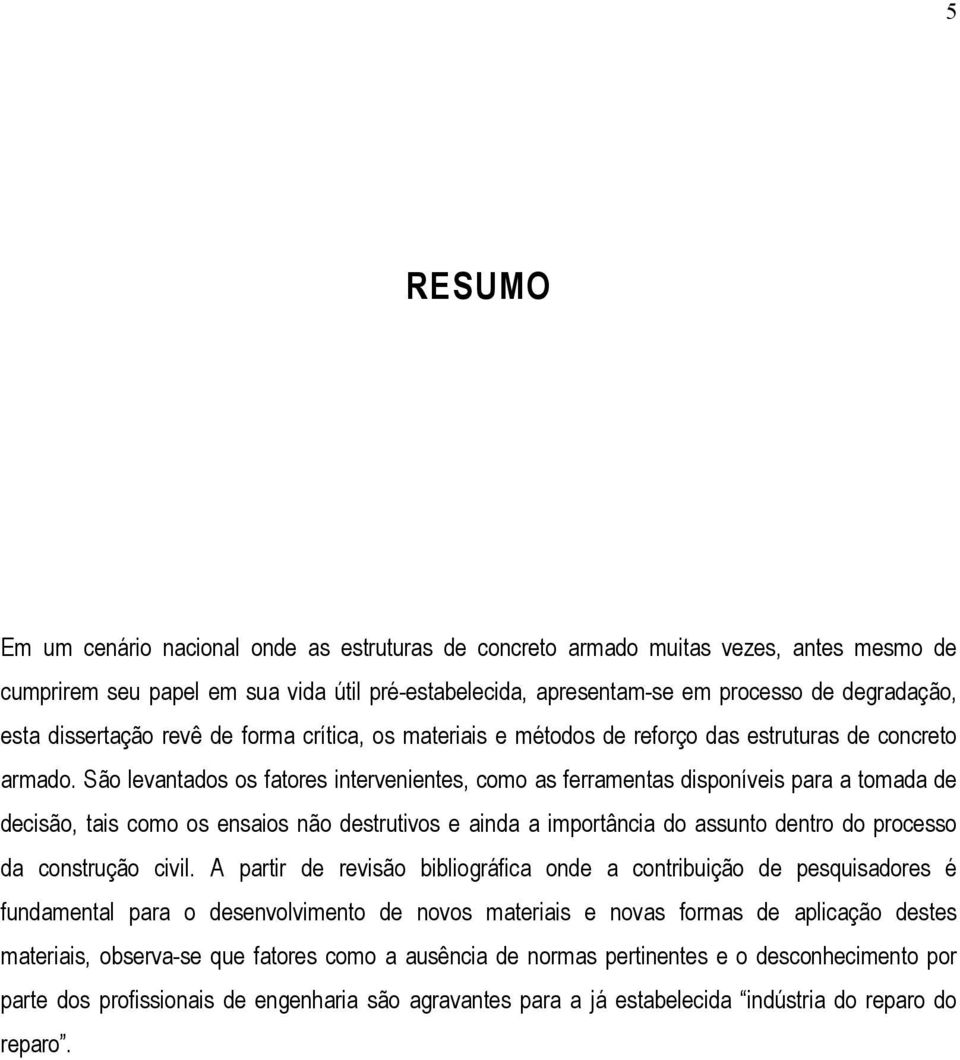 São levantados os fatores intervenientes, como as ferramentas disponíveis para a tomada de decisão, tais como os ensaios não destrutivos e ainda a importância do assunto dentro do processo da