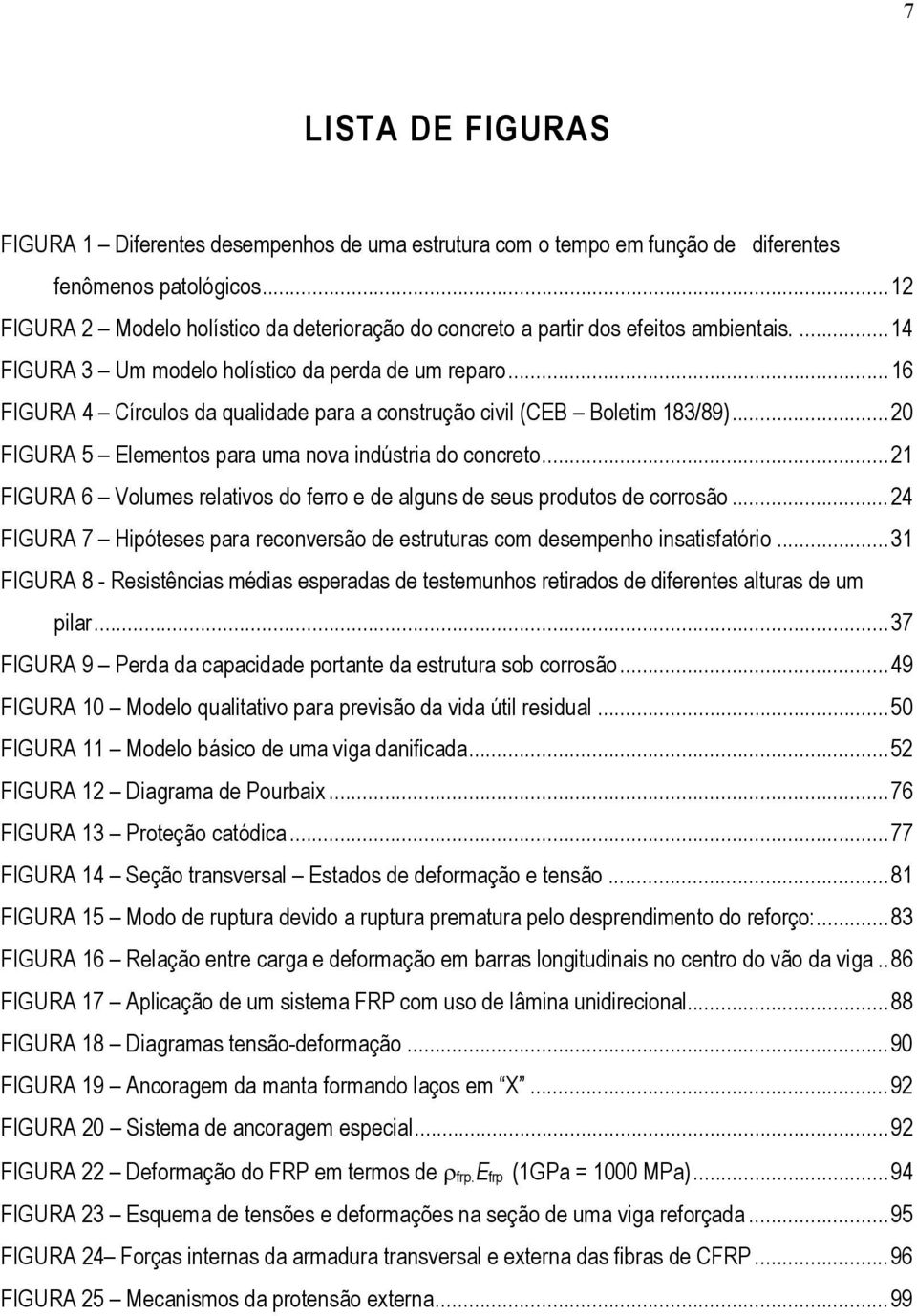 ..16 FIGURA 4 Círculos da qualidade para a construção civil (CEB Boletim 183/89)...20 FIGURA 5 Elementos para uma nova indústria do concreto.