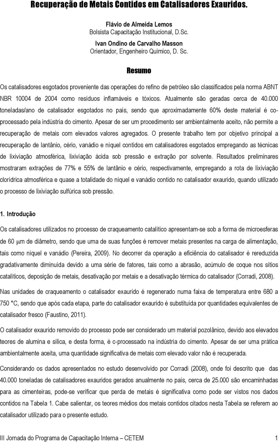 Atualmente são geradas cerca de 40.000 toneladas/ano de catalisador esgotados no país, sendo que aproximadamente 60% deste material é coprocessado pela indústria do cimento.