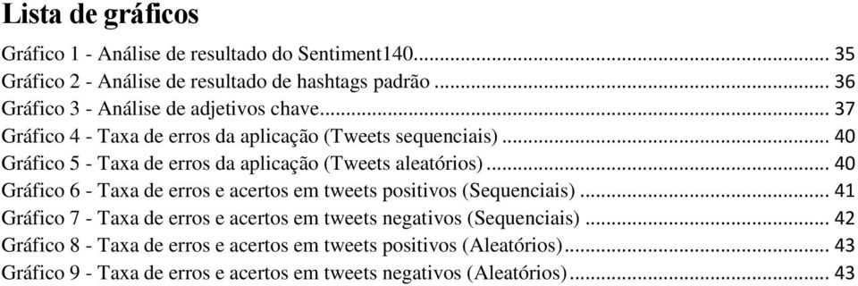 .. 40 Gráfico 5 - Taxa de erros da aplicação (Tweets aleatórios)... 40 Gráfico 6 - Taxa de erros e acertos em tweets positivos (Sequenciais).
