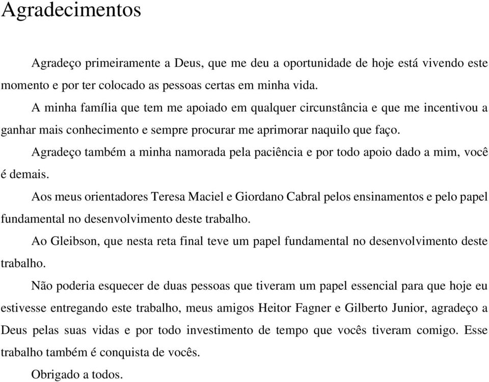 Agradeço também a minha namorada pela paciência e por todo apoio dado a mim, você é demais.