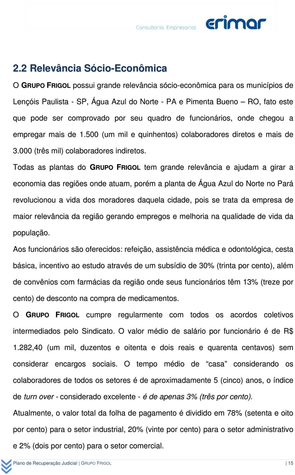 Todas as plantas do GRUPO FRIGOL tem grande relevância e ajudam a girar a economia das regiões onde atuam, porém a planta de Água Azul do Norte no Pará revolucionou a vida dos moradores daquela