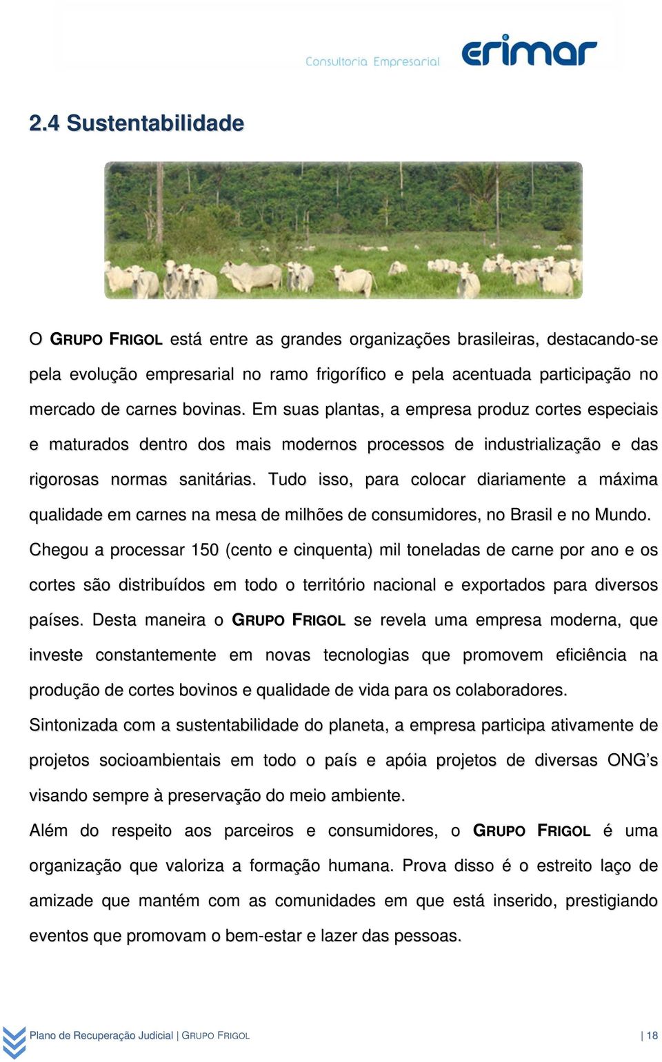 Tudo isso, para colocar diariamente a máxima qualidade em carnes na mesa de milhões de consumidores, no Brasil e no Mundo.