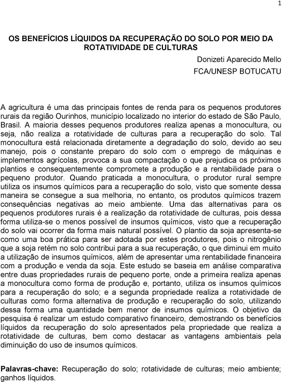 A maioria desses pequenos produtores realiza apenas a monocultura, ou seja, não realiza a rotatividade de culturas para a recuperação do solo.