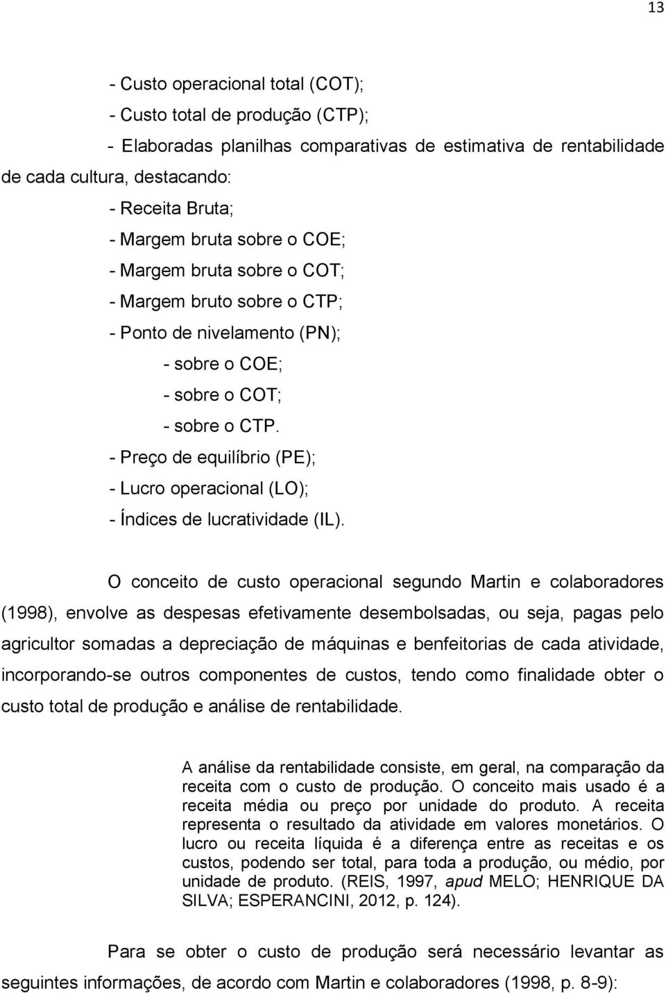 - Preço de equilíbrio (PE); - Lucro operacional (LO); - Índices de lucratividade (IL).