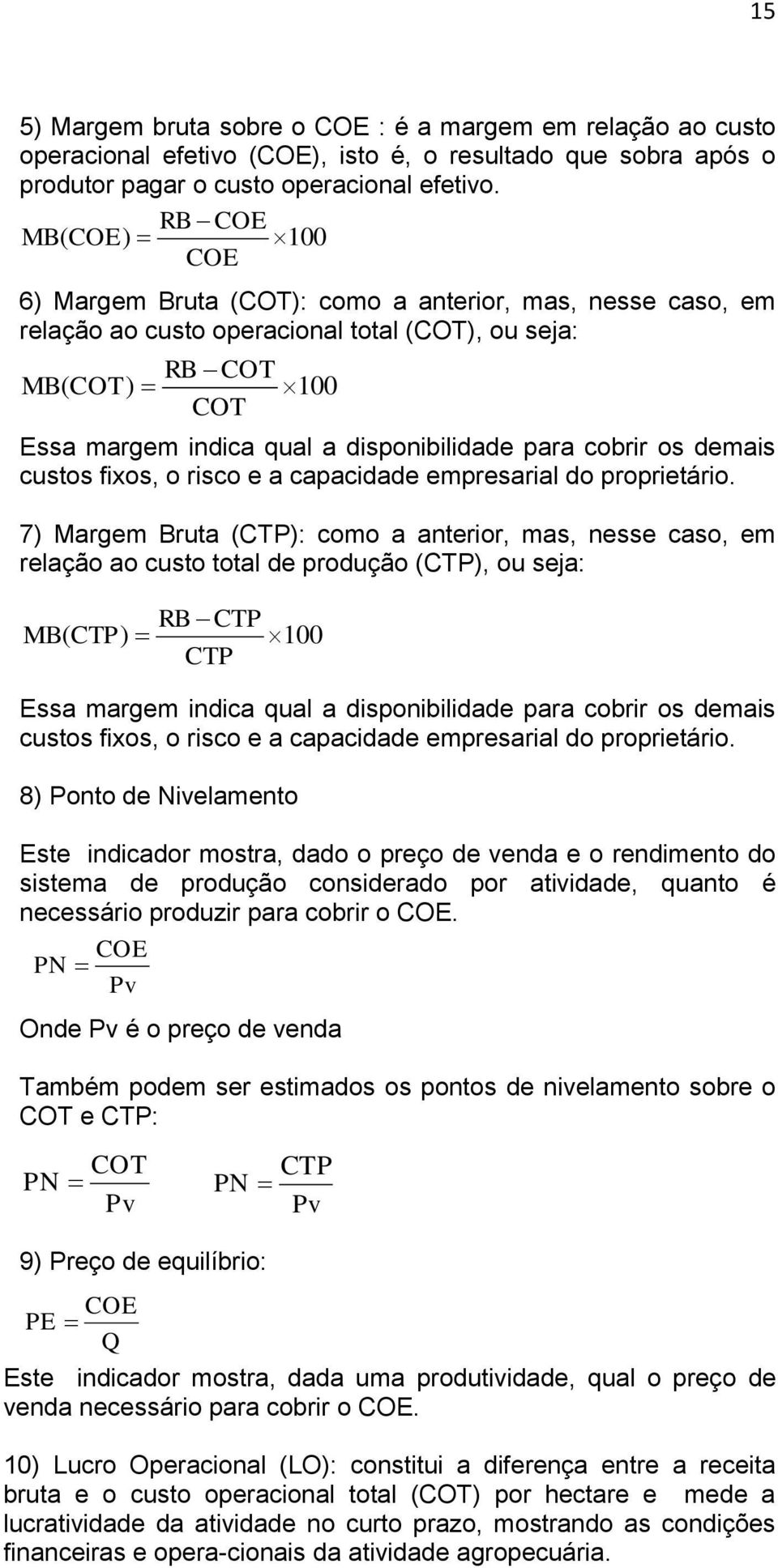 disponibilidade para cobrir os demais custos fixos, o risco e a capacidade empresarial do proprietário.