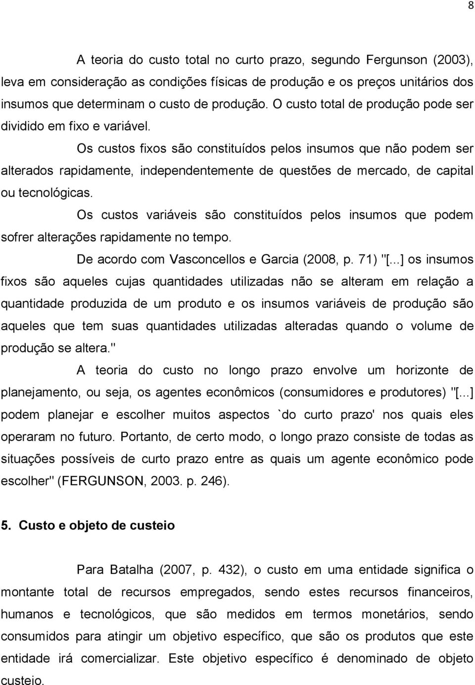 Os custos fixos são constituídos pelos insumos que não podem ser alterados rapidamente, independentemente de questões de mercado, de capital ou tecnológicas.