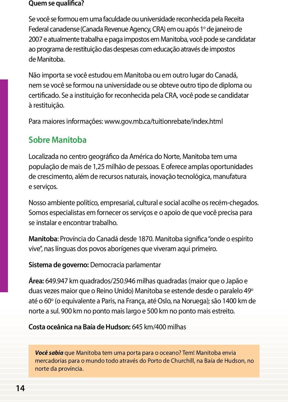 Manitoba, você pode se candidatar ao programa de restituição das despesas com educação através de impostos de Manitoba.