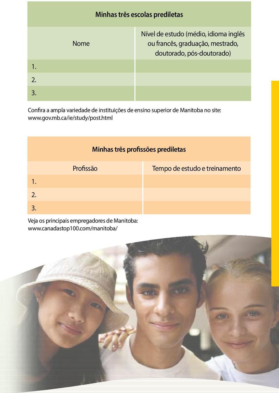 Confira a ampla variedade de instituições de ensino superior de Manitoba no site: www.gov.mb.