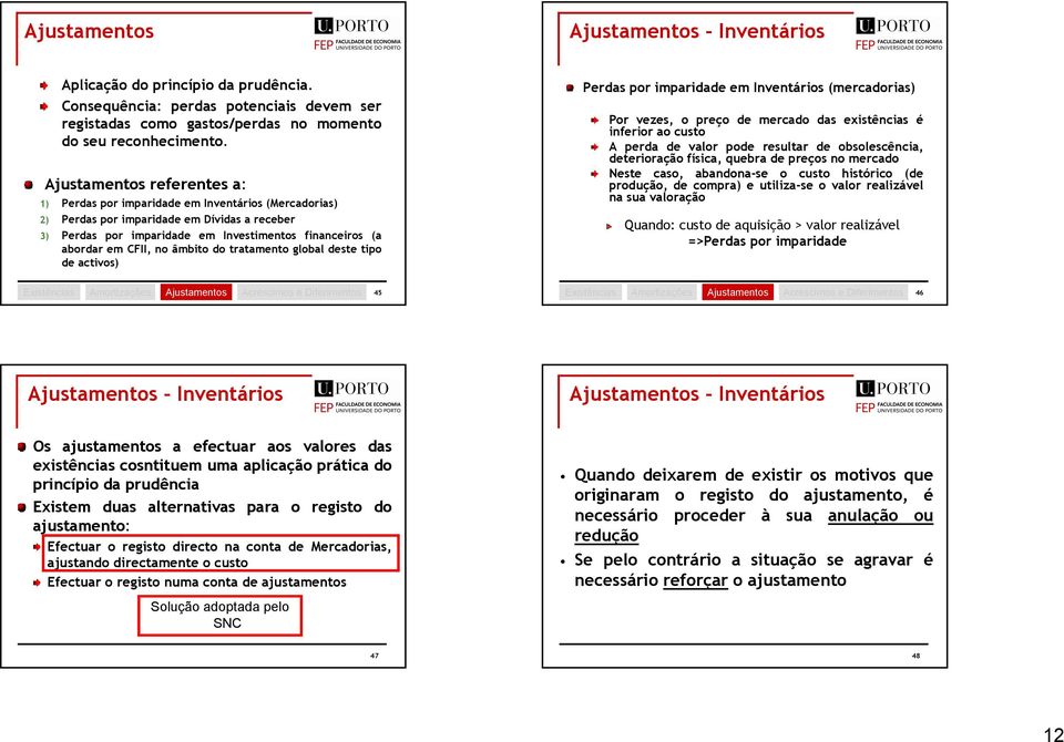 CFII, no âmbito do tratamento global deste tipo de activos) Perdas por imparidade em Inventários (mercadorias) Por vezes, o preço de mercado das existências é inferior ao custo A perda de valor pode