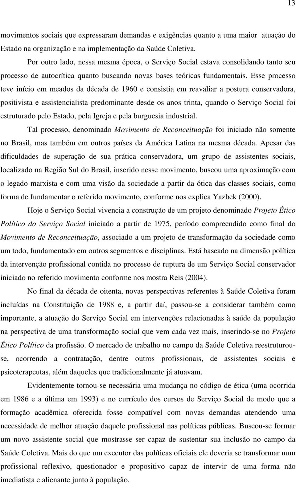 Esse processo teve início em meados da década de 1960 e consistia em reavaliar a postura conservadora, positivista e assistencialista predominante desde os anos trinta, quando o Serviço Social foi