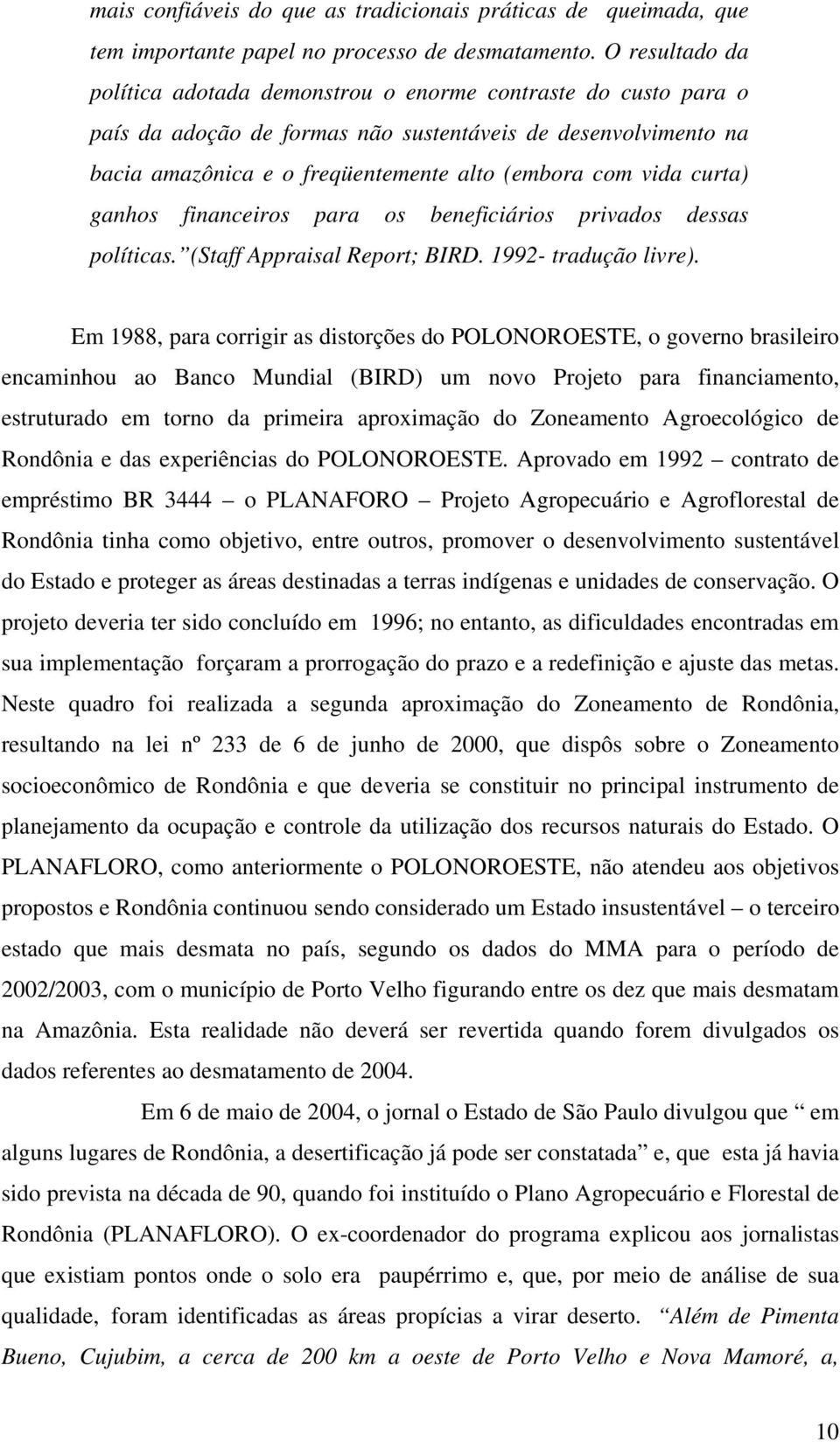 curta) ganhos financeiros para os beneficiários privados dessas políticas. (Staff Appraisal Report; BIRD. 1992- tradução livre).