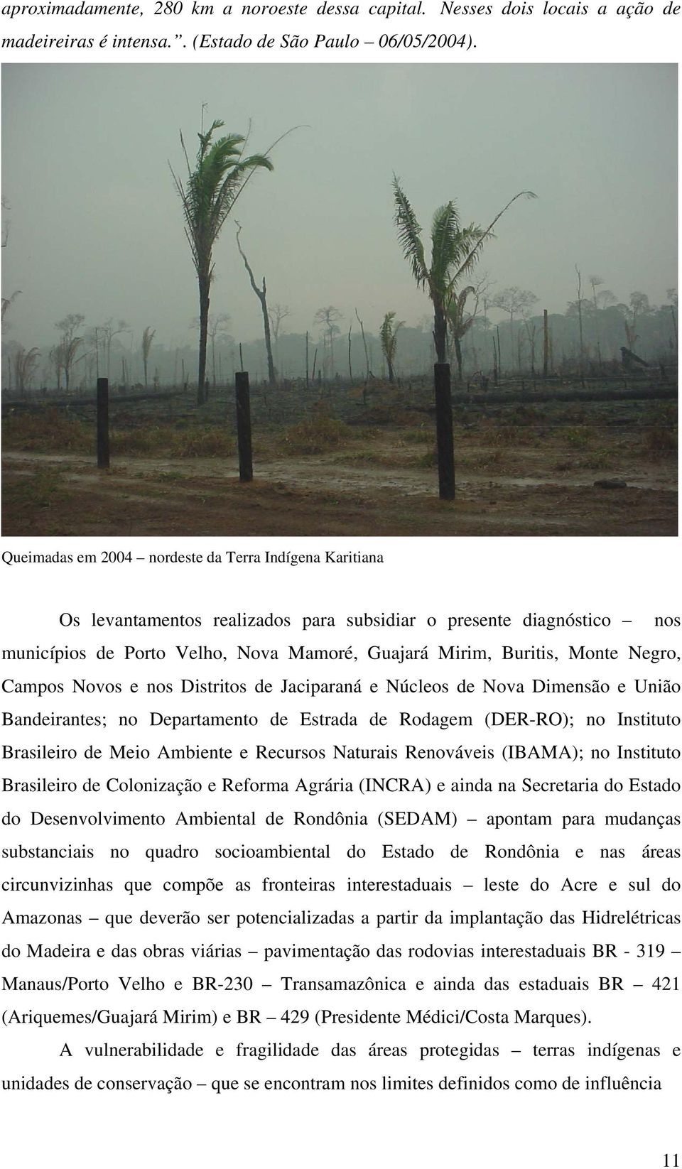 Negro, Campos Novos e nos Distritos de Jaciparaná e Núcleos de Nova Dimensão e União Bandeirantes; no Departamento de Estrada de Rodagem (DER-RO); no Instituto Brasileiro de Meio Ambiente e Recursos