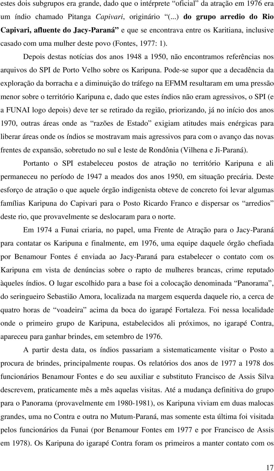 Depois destas notícias dos anos 1948 a 1950, não encontramos referências nos arquivos do SPI de Porto Velho sobre os Karipuna.