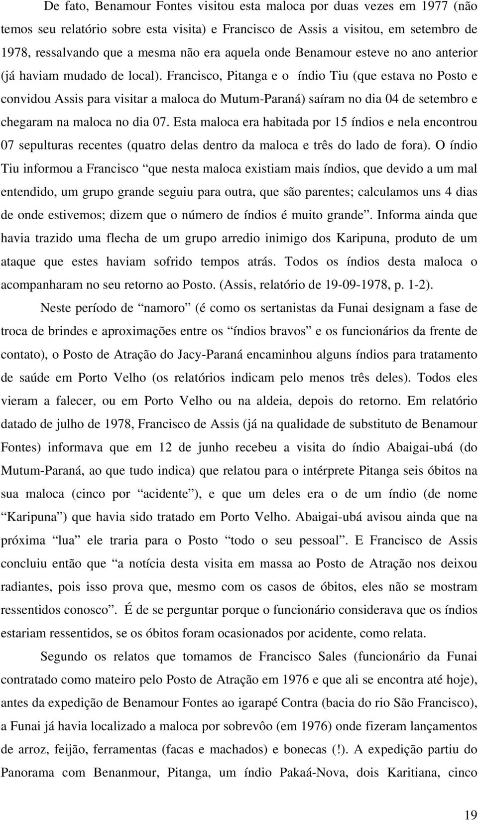 Francisco, Pitanga e o índio Tiu (que estava no Posto e convidou Assis para visitar a maloca do Mutum-Paraná) saíram no dia 04 de setembro e chegaram na maloca no dia 07.