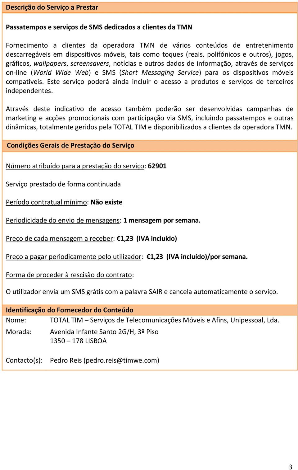 dispositivos móveis compatíveis. Este serviço poderá ainda incluir o acesso a produtos e serviços de terceiros independentes.