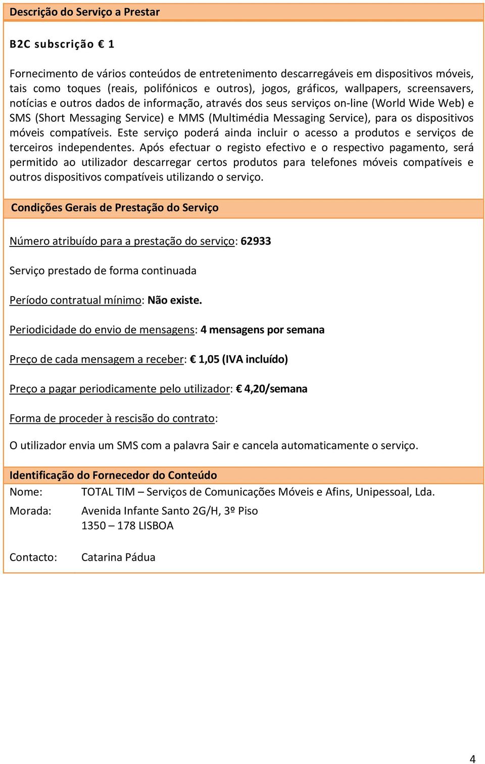 Periodicidade do envio de mensagens: 4 mensagens por semana Preço de cada mensagem a receber: 1,05 (IVA incluído)