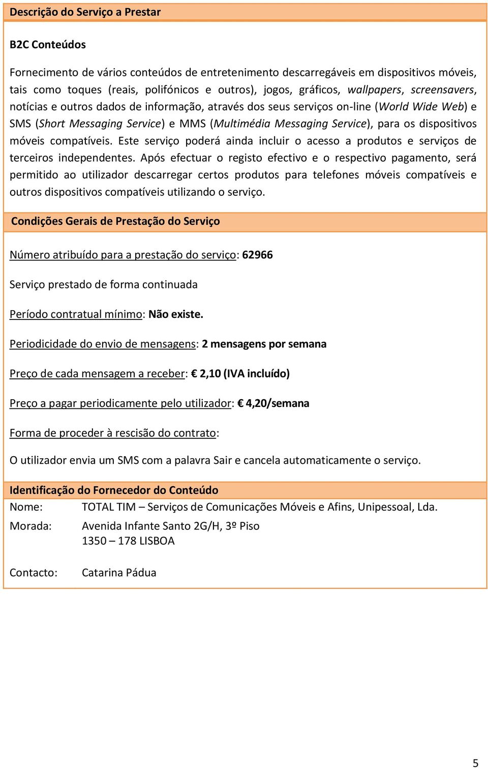 Periodicidade do envio de mensagens: 2 mensagens por semana Preço de cada mensagem a receber: 2,10 (IVA incluído)