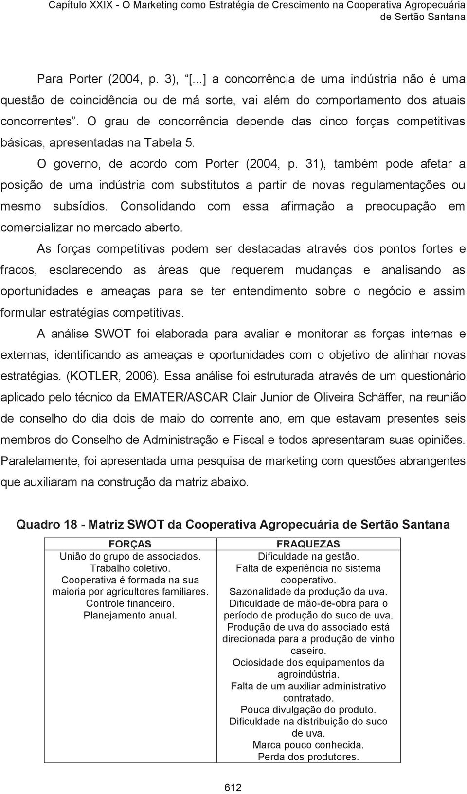 31), também pode afetar a posição de uma indústria com substitutos a partir de novas regulamentações ou mesmo subsídios.