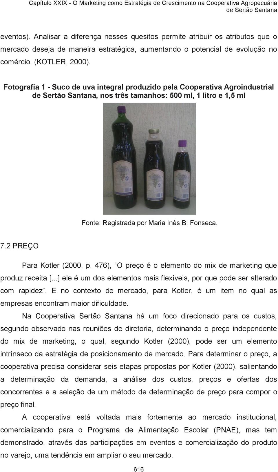 476), O preço é o elemento do mix de marketing que produz receita [...] ele é um dos elementos mais flexíveis, por que pode ser alterado com rapidez.