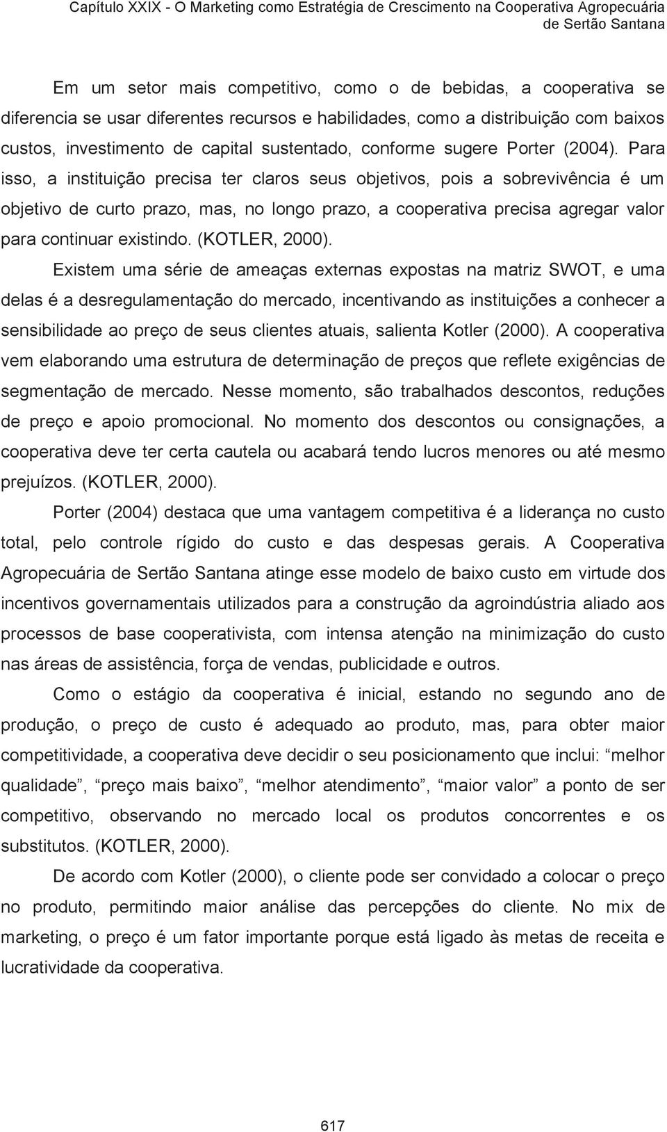 Para isso, a instituição precisa ter claros seus objetivos, pois a sobrevivência é um objetivo de curto prazo, mas, no longo prazo, a cooperativa precisa agregar valor para continuar existindo.