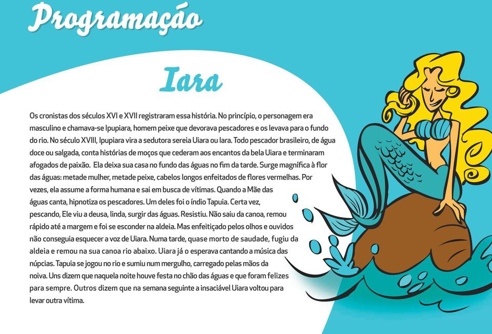 Todo pescador brasileiro, de água doce ou salgada, conta histórias de moços que cederam aos encantos da bela Uiara e terminaram afogados de paixão.