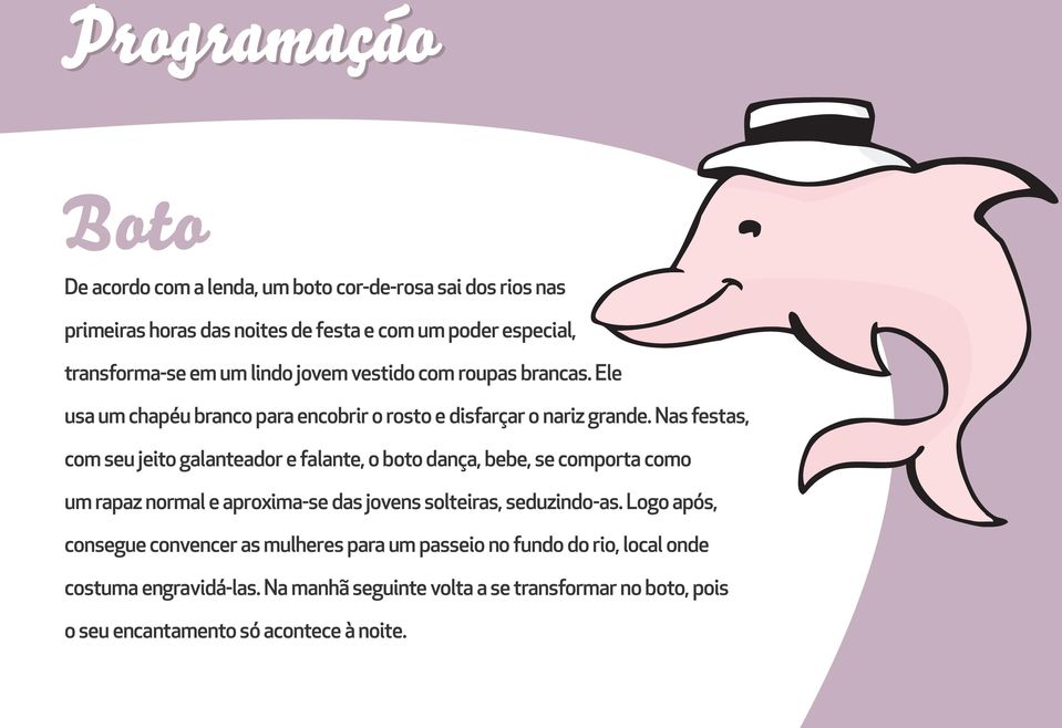 Nas festas, com seu jeito galanteador e falante, o boto dança, bebe, se comporta como um rapaz normal e aproxima-se das jovens solteiras, seduzindo-as.